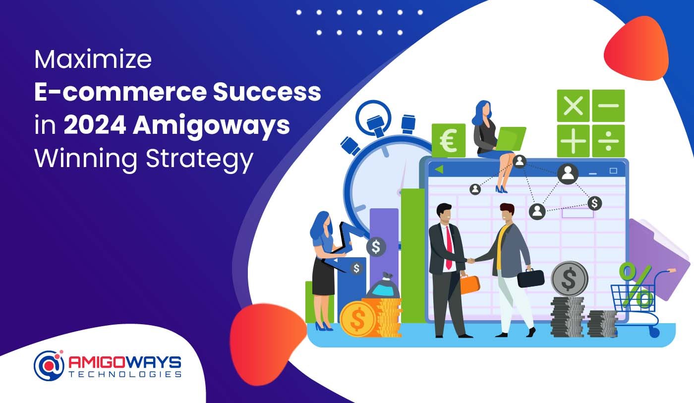 Maximize E-commerce Success In 2024: Amigoways Winning Strategy