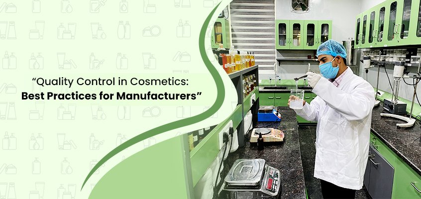 Quality Control in Cosmetics: Best Practices for Manufacturers