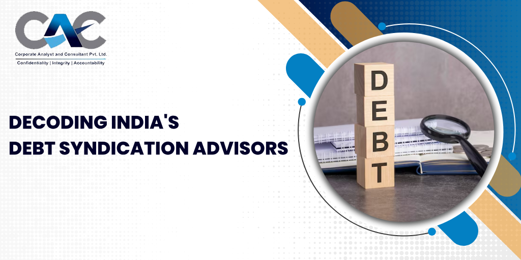 Decoding India's Debt Syndication Advisors - Corporate Analyst & Consultant Company in Delhi India | CAC