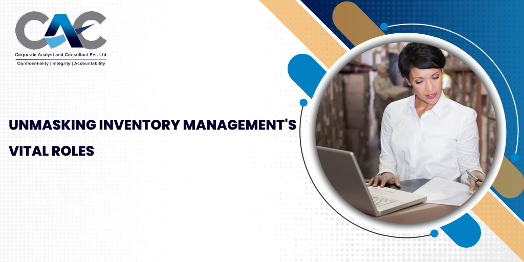 Unmasking Inventory Management's Vital Roles - Corporate Analyst & Consultant Company in Delhi India | CAC