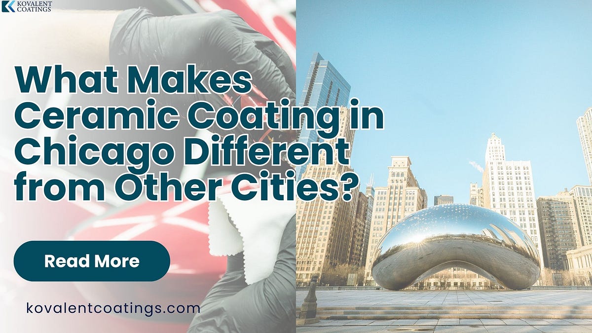 What Makes Ceramic Coating in Chicago Different from Other Cities? | by Kovalent Coatings | Aug, 2024 | Medium