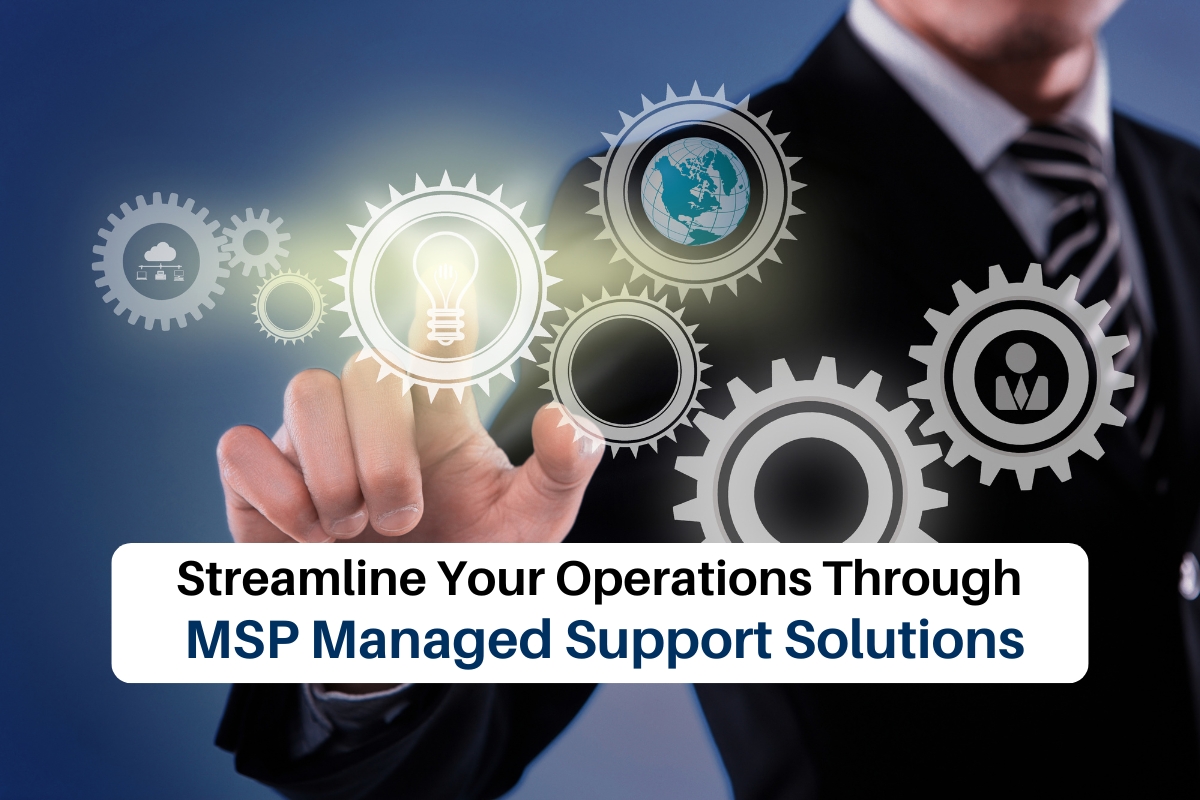 Streamline Your Operations Through MSP Managed Support Solutions – Business IT Support Service | IT Management Service