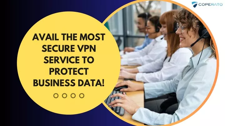 Get the Most Secure VPN Service to Safeguard Your Business Data!