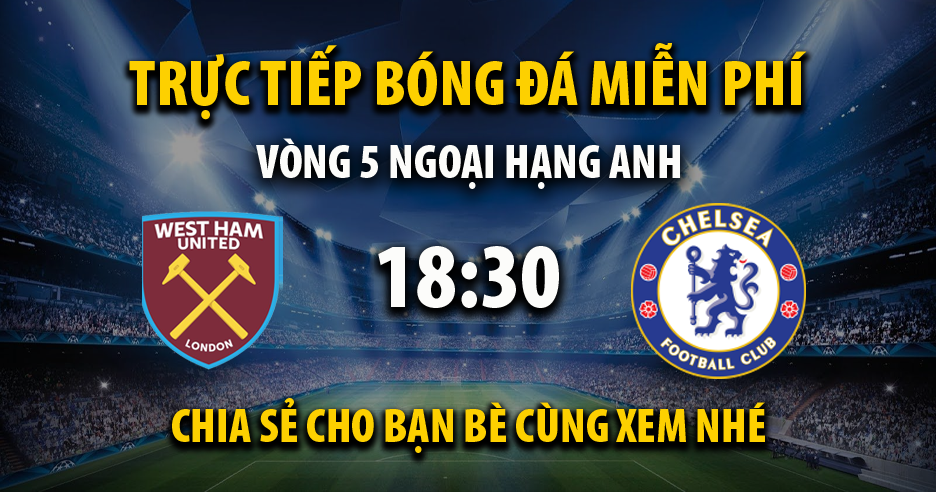 Link trực tiếp West Ham United vs Chelsea 18:30 ngày 21/09/2024 - Cakhiar.cc