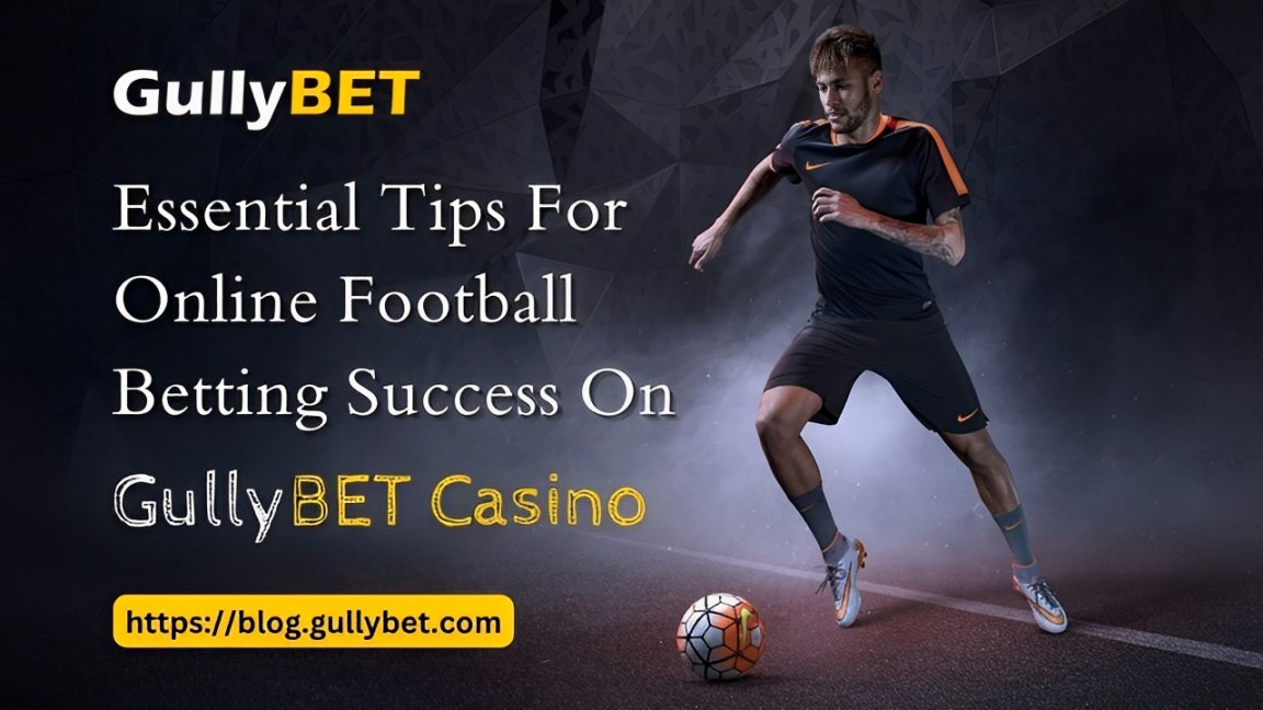 Essential Tips For Online Football Betting Success On GullyBET Casino