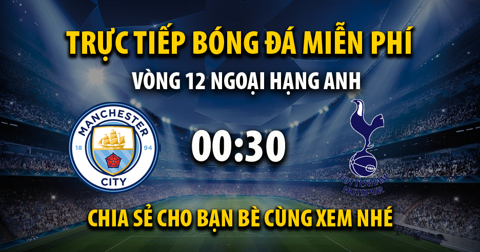 Trực tiếp Manchester City vs Tottenham lúc 00:30 ngày 24/11/2024 - Xoilac TV