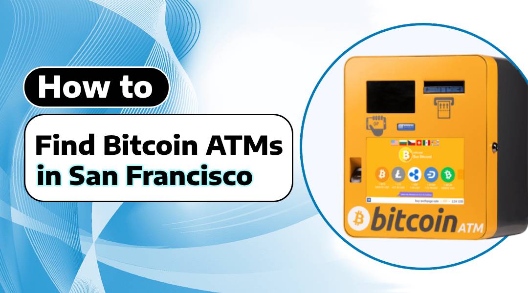 How to Find Bitcoin ATMs in San Francisco: Top Locations