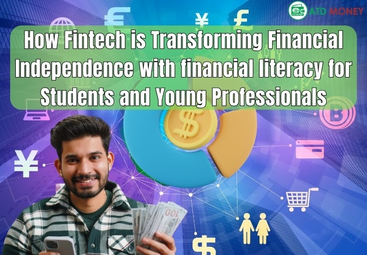 How Fintech is Transforming Financial Independence with financial literacy for Students and Young Professionals