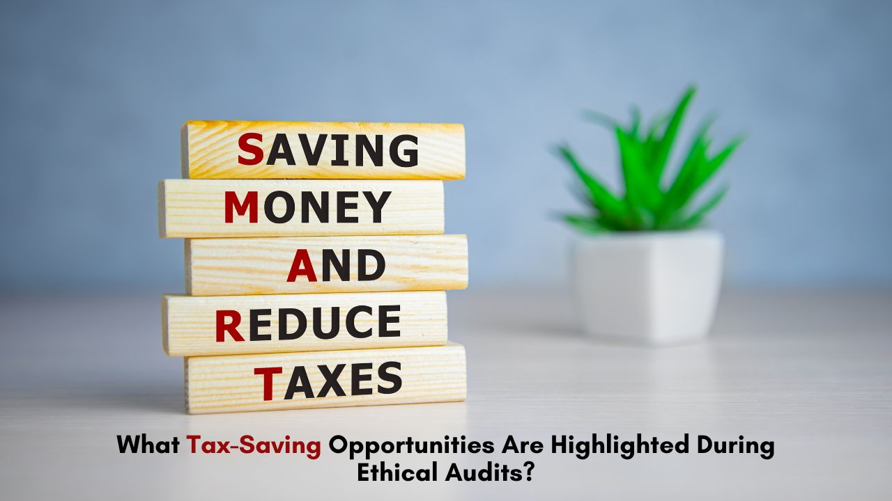 What Tax-Saving Opportunities Are Highlighted During Ethical Audits?