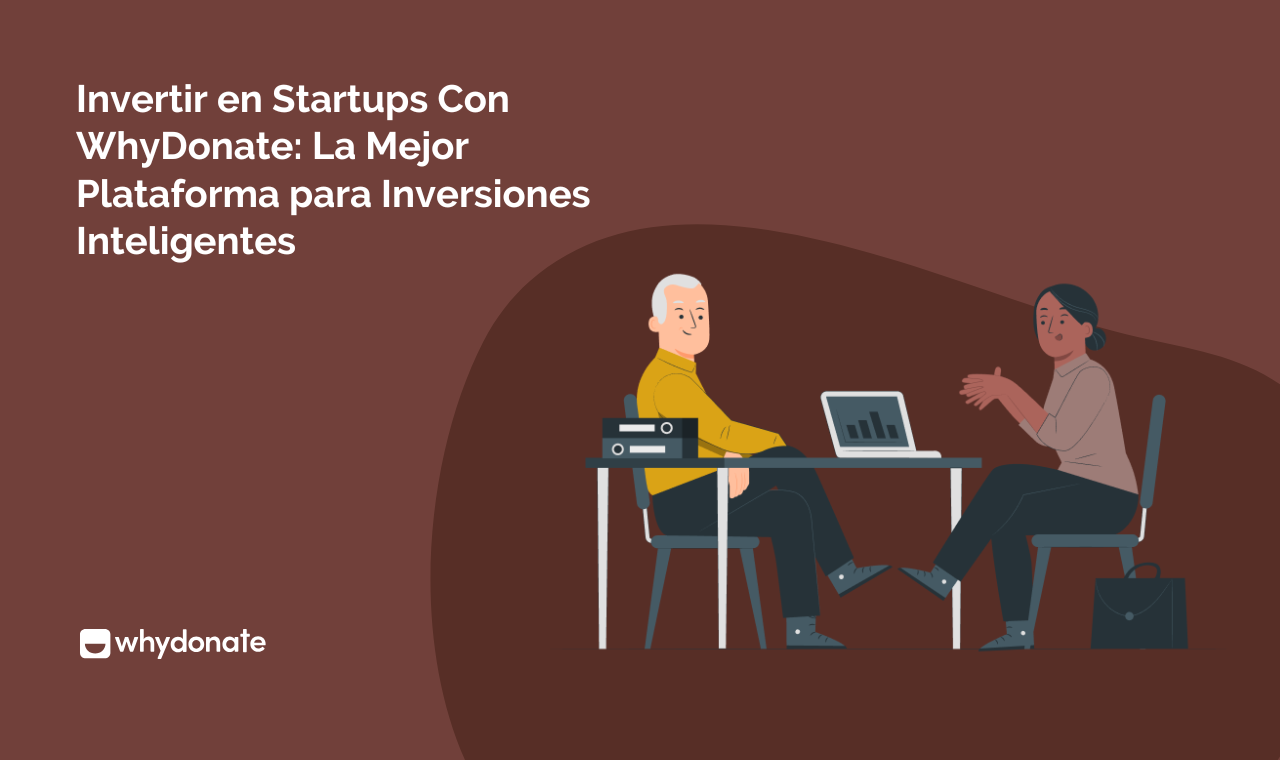 Invertir En Startups Con WhyDonate: La Mejor Plataforma Para Inversiones Inteligentes