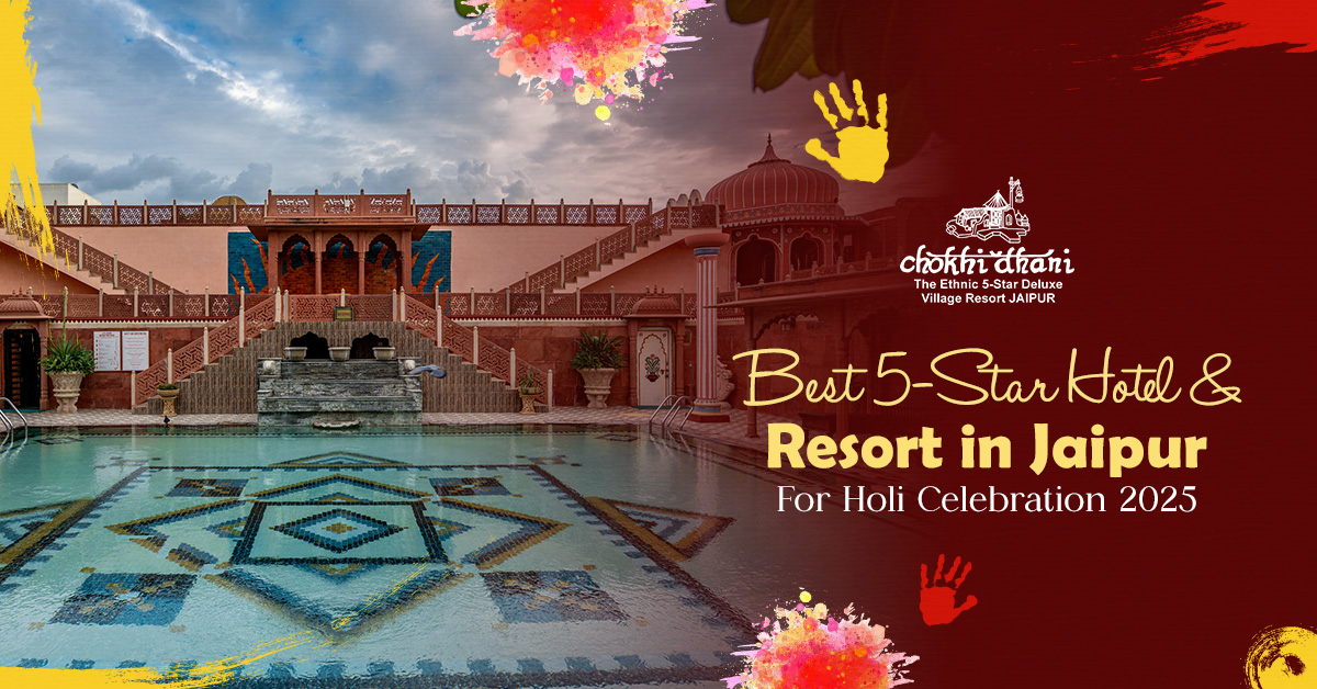 Best 5-Star Hotel & Resort in Jaipur For Holi Celebration 2025 - Chokhi Dhani Resort – 5 Star Royal Heritage with Ethnic Factors